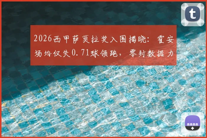 2026西甲萨莫拉奖入围揭晓：霍安场均仅失0.71球领跑，零封数据力压群雄